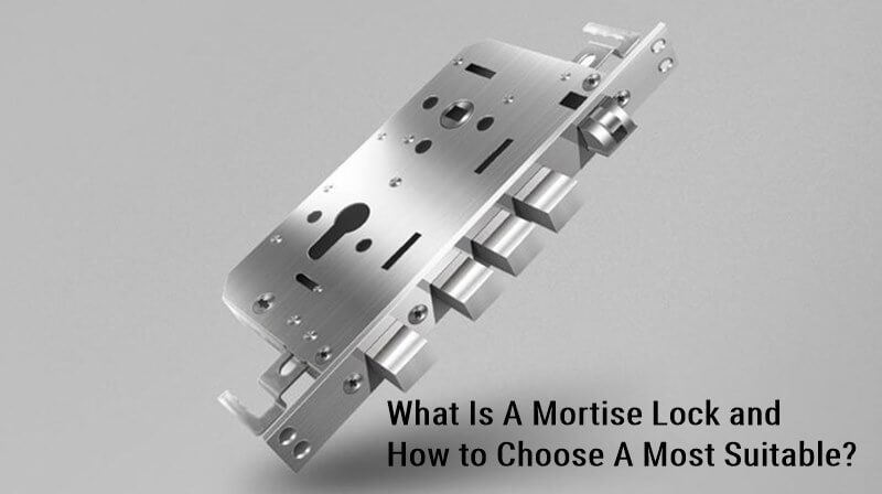 What Is A Mortise Lock and How to Choose A Most Suitable